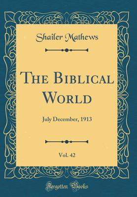 Read online The Biblical World, Vol. 42: July December, 1913 (Classic Reprint) - Shailer Mathews | ePub