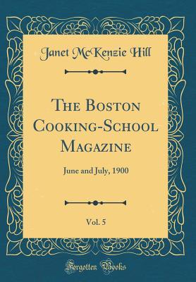 Read The Boston Cooking-School Magazine, Vol. 5: June and July, 1900 (Classic Reprint) - Janet McKenzie Hill | ePub