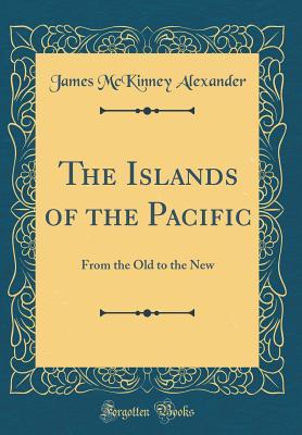 Download The Islands of the Pacific: From the Old to the New (Classic Reprint) - James McKinney Alexander file in ePub