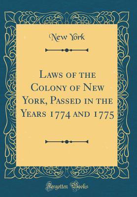 Read online Laws of the Colony of New York, Passed in the Years 1774 and 1775 (Classic Reprint) - New York | PDF