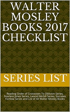 Read online Walter Mosley Books 2017 Checklist: Reading Order of Crosstown To Oblivion Series, Fearless Jones Series, Leonid McGill Series, Socrates Fortlow Series and List of All Walter Mosley Books - Series List file in ePub
