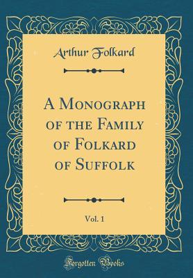 Read A Monograph of the Family of Folkard of Suffolk, Vol. 1 (Classic Reprint) - Arthur Folkard file in ePub