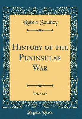 Read online History of the Peninsular War, Vol. 6 of 6 (Classic Reprint) - Robert Southey file in ePub