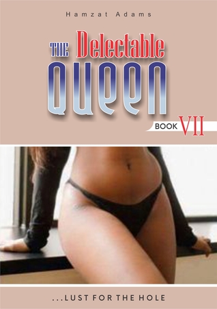 Read online The Delectable Queen: Book 7 - Lust For The Hole - Hamzat Adams | PDF