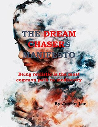 Download The Dream Chasers Manifesto: Being Realistic is the Most Common Path to Mediocrity - Justin Lee | ePub