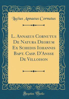 Download L. Annaeus Cornutus De Natura Deorum Ex Schedis Iohannis Bapt. Casp. D'Ansse De Villoison (Classic Reprint) - Lucius Annaeus Cornutus file in PDF