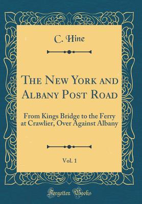 Download The New York and Albany Post Road, Vol. 1: From Kings Bridge to the Ferry at Crawlier, Over Against Albany (Classic Reprint) - Charles Gilbert Hine | PDF