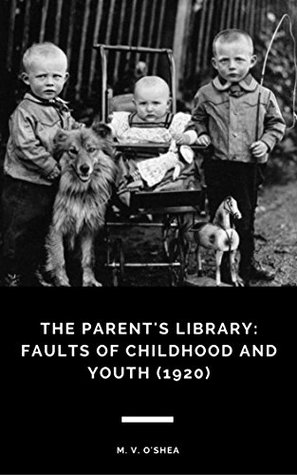 Read The Parent's Library: Faults of Childhood and Youth (1920) - M. V. O'Shea | PDF