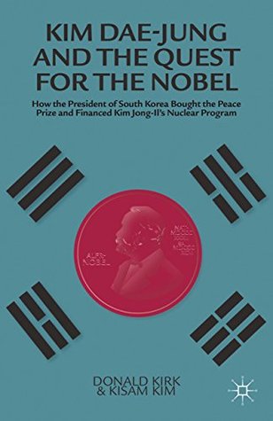 Download Kim Dae-jung and the Quest for the Nobel: How the President of South Korea Bought the Peace Prize and Financed Kim Jong-il's Nuclear Program - Kisam Kim file in ePub