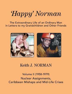 Download 'Happy' Norman, Volume II (1958-1979): Nuclear Assignments, Caribbean Mishaps and Mid-Life Crises - Keith J. Norman | ePub