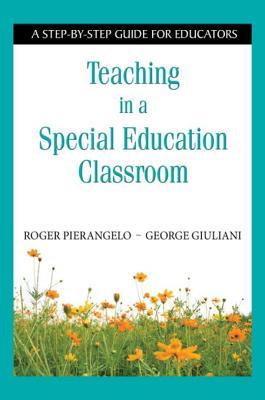 Read Teaching in a Special Education Classroom: A Step-by-Step Guide for Educators - Roger A. Pierangelo file in ePub