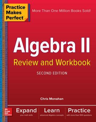 Read online Practice Makes Perfect Algebra II Review and Workbook, Second Edition - Christopher Monahan | PDF