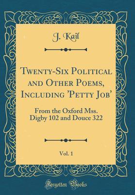 Download Twenty-Six Political and Other Poems, Including 'Petty Job', Vol. 1: From the Oxford Mss. Digby 102 and Douce 322 (Classic Reprint) - J Kail file in PDF