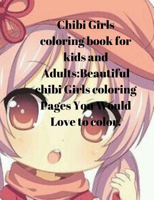 Read online Chibi Girls Coloring Book for Kids and Adults: Beautiful Chibi Girls Coloring Pages You Would Love to Color. - Debby Kay file in PDF