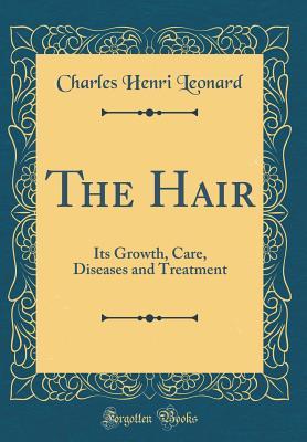 Download The Hair: Its Growth, Care, Diseases and Treatment (Classic Reprint) - Charles Henri Leonard | ePub