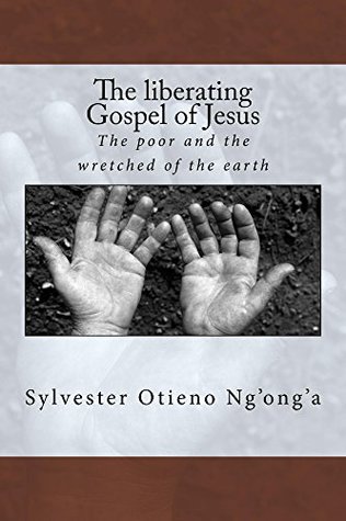 Read The liberating Gospel of Jesus: The poor and the wretched of the earth - Sylvester Otieno Ng'ong'a file in ePub