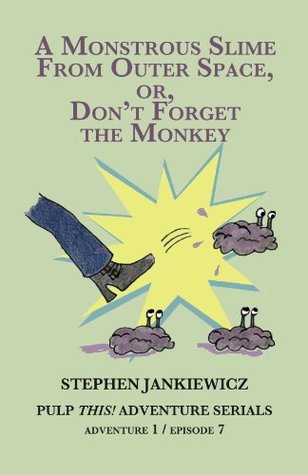 Read A Monstrous Slime From Outer Space, or, Don't Forget the Monkey (Pulp This! Adventure Serials Book 7) - Stephen Jankiewicz file in ePub
