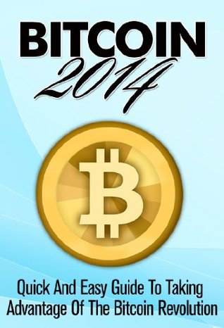 Read Bitcoin 2014: Quick And Easy Guide To Taking Advantage Of The Bitcoin Revolution - Alex Olsen | PDF
