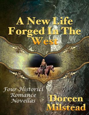 Read A New Life Forged in the West: Four Historical Romance Novellas - Doreen Milstead | ePub