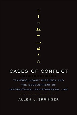 Read online Cases of Conflict: Transboundary Disputes and the Development of International Environmental Law - Allen L Springer | ePub