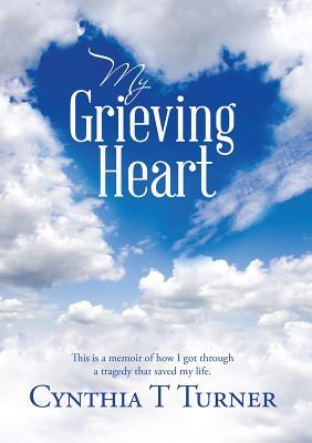 Read online My Grieving Heart: This Is a Memoir of How I Got Through a Tragedy That Saved My Life - Cynthia T Turner file in PDF