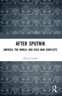 Download After Sputnik: America, the World, and Cold War Conflicts - Alan J. Levine | PDF