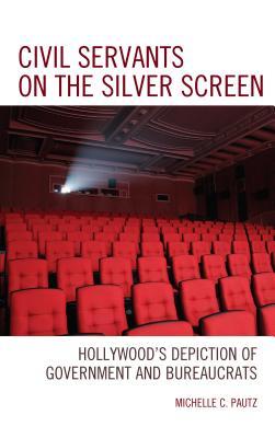 Download Civil Servants on the Silver Screen: Hollywood's Depiction of Government and Bureaucrats - Michelle C Pautz file in ePub