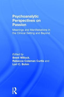 Read online Psychoanalytic Perspectives on Passion: Meanings and Manifestations in the Clinical Setting and Beyond - Brent Willock file in ePub