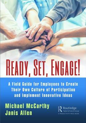 Read online Ready? Set? Engage!: A Field Guide for Employees to Create Their Own Culture of Participation and Implement Innovative Ideas - Michael McCarthy | ePub