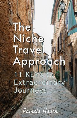 Read online The Niche Travel Approach: 11 Keys to Extraordinary Journeys - Pamela Haack file in ePub