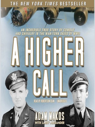 Read online A Higher Call: An Incredible True Story of Combat and Chivalry in the War-Torn Skies of World War II - Adam Makos file in PDF