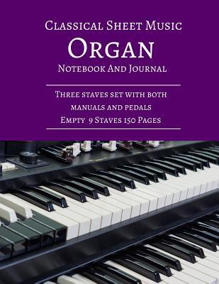 Read Classical Sheet Music Organ Notebook and Journal: Three Staves Set with Both Manuals and Pedals Empty 9 Staves 150 Pages 8.5x11 Inches - NOT A BOOK file in PDF