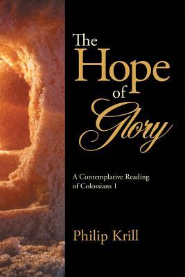 Read online The Hope of Glory: A Contemplative Reading of Colossians 1 - Philip Krill | PDF