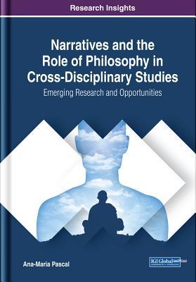 Download Narratives and the Role of Philosophy in Cross-Disciplinary Studies: Emerging Research and Opportunities - Ana-Maria Pascal | PDF