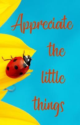 Read online Journal: Appreciate the Little Things (Ladybug Journal): Lined Journal, 120 Pages, 5.5 X 8.5, Inspirational Quotation, Ladybug, Soft Cover, Matte Finish - NOT A BOOK file in PDF
