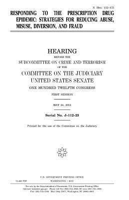 Read Responding to the Prescription Drug Epidemic: Strategies for Reducing Abuse, Misuse, Diversion, and Fraud - U.S. Congress | PDF