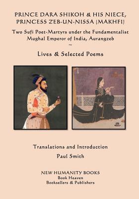 Read online Prince Dara Shikoh & His Niece Princess Zeb-Un-Nissa (Makhfi): Two Sufi Poet-Martyrs Under the Fundamentalist Mughal Emperor of India, Aurangzeb Lives & Selected Poems - Dara Shikoh | PDF