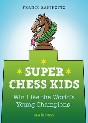 Download Super Chess Kids: Win Like the World's Young Champions - Franco Zaninotto file in ePub