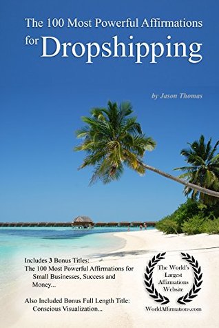 Read Affirmation   The 100 Most Powerful Affirmations for Dropshipping — With 3 Positive Daily Self Affirmation Bonus Books on Small Businesses, Success & Money - Jason Thomas | ePub