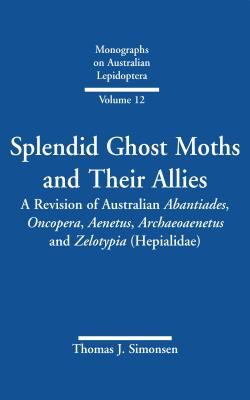 Read online Splendid Ghost Moths and Their Allies: A Revision of Australian Abantiades, Oncopera, Aenetus, Archaeoaenetus and Zelotypia (Hepialidae) - Thomas J Simonsen | ePub