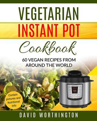 Read Vegetarian Instant Pot Cookbook: 60 Vegan Recipes from Around the World - David Worthington | ePub
