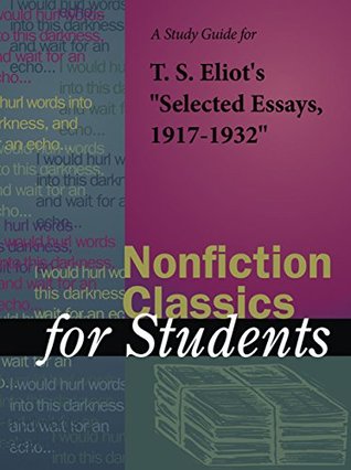 Download A Study Guide for T. S. Eliot's Selected Essays, 1917-1932 (Nonfiction Classics for Students) - Cengage Learning Gale | ePub