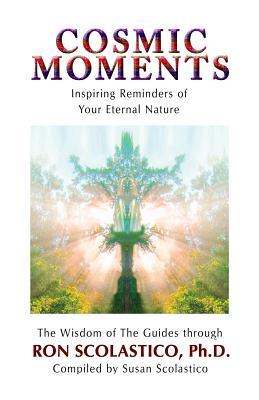 Read online Cosmic Moments: Inspiring Reminders of Your Eternal Nature - Ron Scolastico Ph D file in ePub