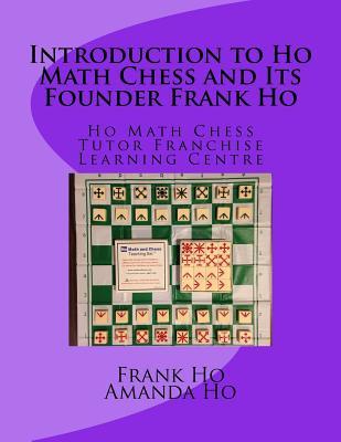 Read online Introduction to Ho Math Chess and Its Founder Frank Ho: Ho Math Chess Tutor Franchise Learning Centre - Frank Ho file in PDF