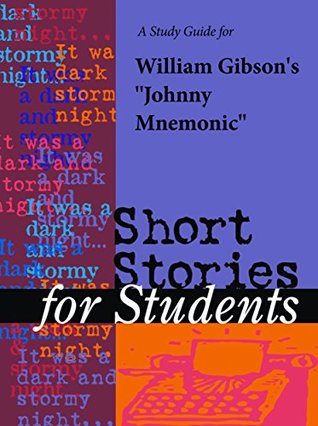 Download A Study Guide for William Gibson's Johnny Mnemonic (Short Stories for Students) - Cengage Learning Gale | PDF