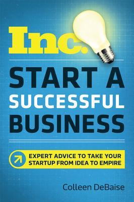 Read Start a Successful Business (Inc.): Expert Advice to Take Your Startup from Idea to Empire - Colleen DeBaise file in ePub
