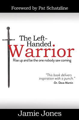 Read The Left-Handed Warrior: Rise Up and Be the One Nobody Saw Coming - Jamie Jones file in PDF