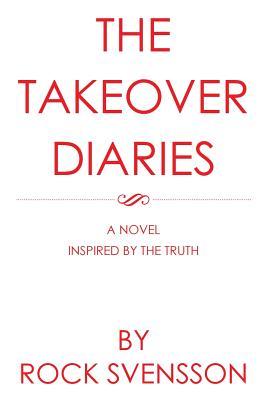 Read online The Takeover Diaries: A Novel Inspired by the Truth - Rock Svensson | ePub