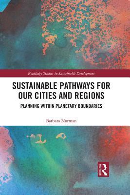 Download Sustainable Pathways for Our Cities and Regions: Planning Within Planetary Boundaries - Barbara Norman | PDF