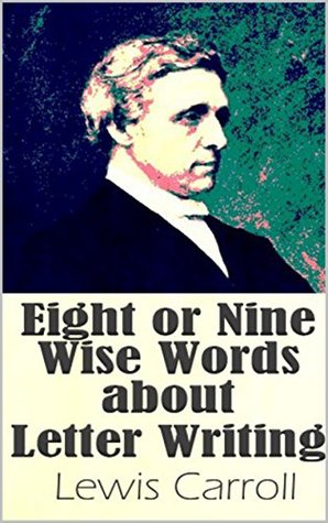 Read Eight or Nine Wise Words about Letter-Writing - Lewis Carroll file in PDF